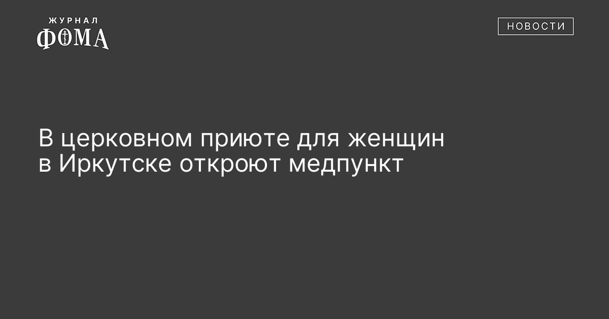 В церковном приюте для женщин в Иркутске откроют медпункт