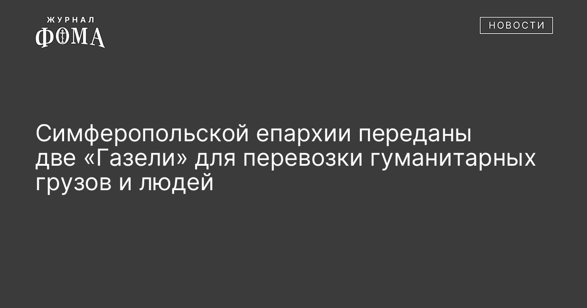Симферопольской епархии переданы две «Газели» для перевозки ...